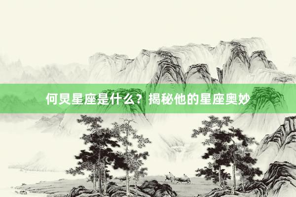 何炅星座是什么？揭秘他的星座奥妙
