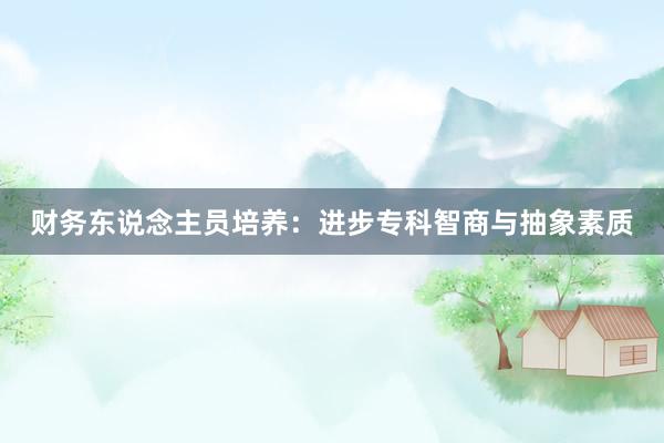 财务东说念主员培养：进步专科智商与抽象素质
